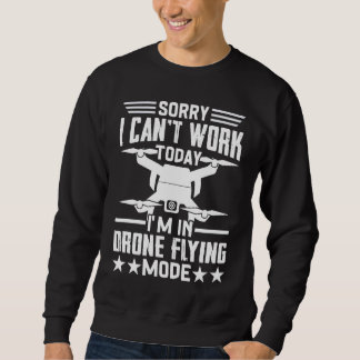 Can't Work Dron Flying Mode  Drone Pilot Enthusias Sweatshirt