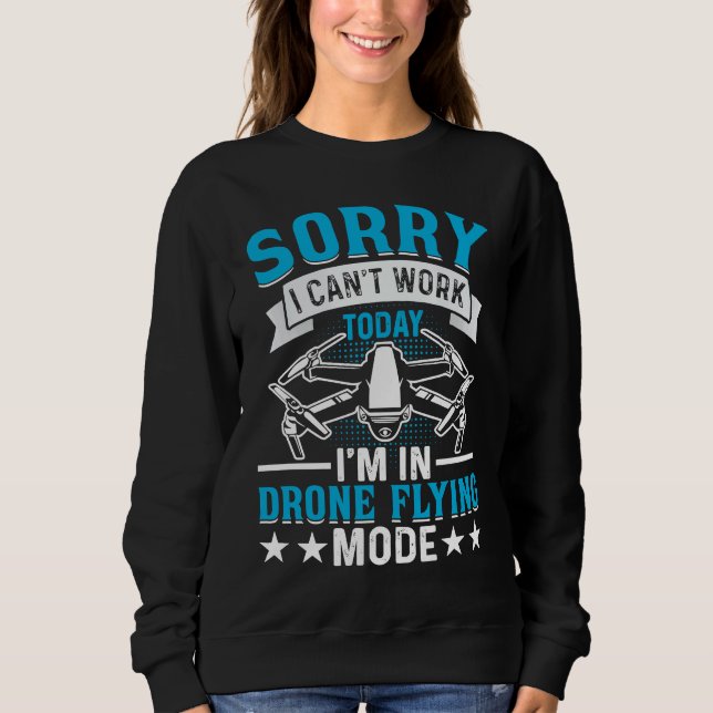 Can't Work Dron Flying Mode  Drone Pilot Enthusias Sweatshirt (Front)
