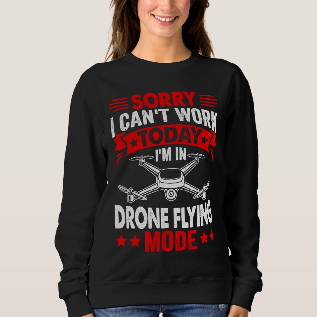 Can't Work Dron Flying Mode  Drone Pilot Enthusias Sweatshirt (Front)