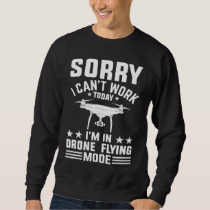 Can't Work Dron Flying Mode  Drone Pilot Enthusias Sweatshirt