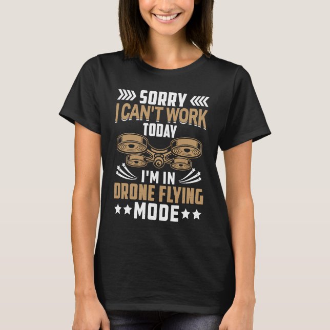 Can't Work Dron Flying Mode  Drone Pilot Enthusias T-Shirt (Front)