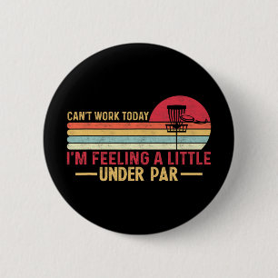 Can't Work Today I'm Feeling A Little Under Par _1 6 Cm Round Badge