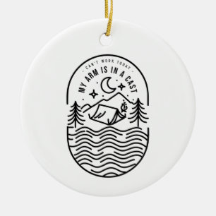 Can't Work Today My Arm Is In A Cast Ceramic Ornament