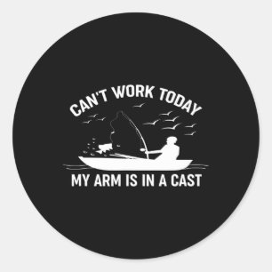 Can't Work Today My Arm Is In A Cast Fishing Classic Round Sticker