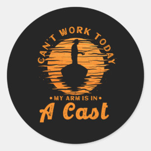 Can't work today, my arm is in a cast - fishing classic round sticker