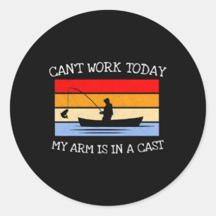 Can'T Work Today My Arm Is In A Cast Fishing Joke Classic Round Sticker