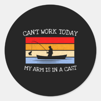 Can'T Work Today My Arm Is In A Cast Fishing Joke Classic Round Sticker