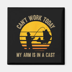 Can't Work Today My Arm Is In A Cast - Fishing Magnet