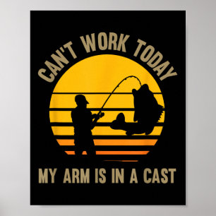 Can't Work Today My Arm Is In A Cast - Fishing  Poster