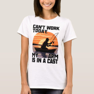 Can't Work Today My Arm Is In A Cast Fishing T-Shirt