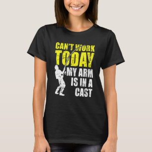 Cant Work Today My Arm Is In A Cast Fishing T-Shirt