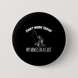 Cant Work Today My Arm Is In A Cast Funny Fishing 6 Cm Round Badge