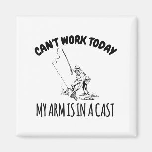 Can't Work Today My Arm Is In A Cast Funny Fishing Magnet