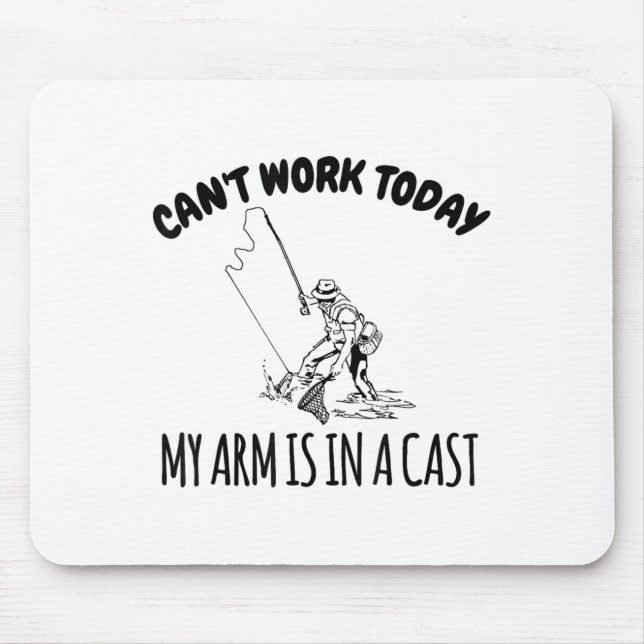 Can't Work Today My Arm Is In A Cast Funny Fishing Mouse Pad (Front)