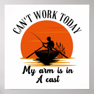 Can't Work Today My Arm Is In A Cast Funny Fishing Poster