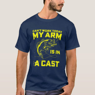 Can't Work Today My Arm Is In A Cast Funny Fishing T-Shirt