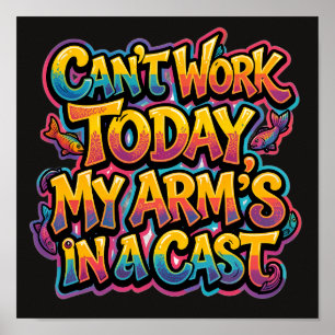 Can't Work Today My Arm's In A Cast Funny Fishing Poster