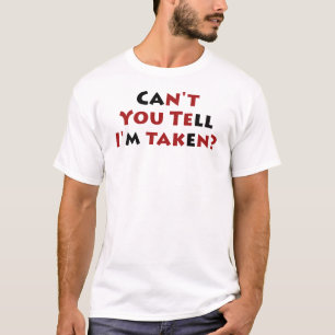 CAn't you teLL i'M takEn? T-Shirt