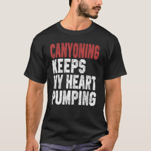 Canyoning Keeps My Heart Pumping Rappelling Climbi T-Shirt