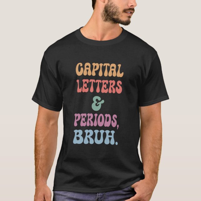 Capital Letters and Periods Bruh, Bruh Teacher T-Shirt (Front)