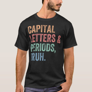 Capital Letters And Periods Bruh Teacher Funny T-Shirt