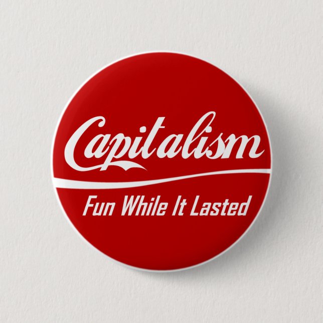 Capitalism: Fun While It Lasted 6 Cm Round Badge (Front)