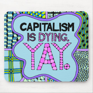 Capitalism is Dying. Yay - Cynical Activist Humour Mouse Pad