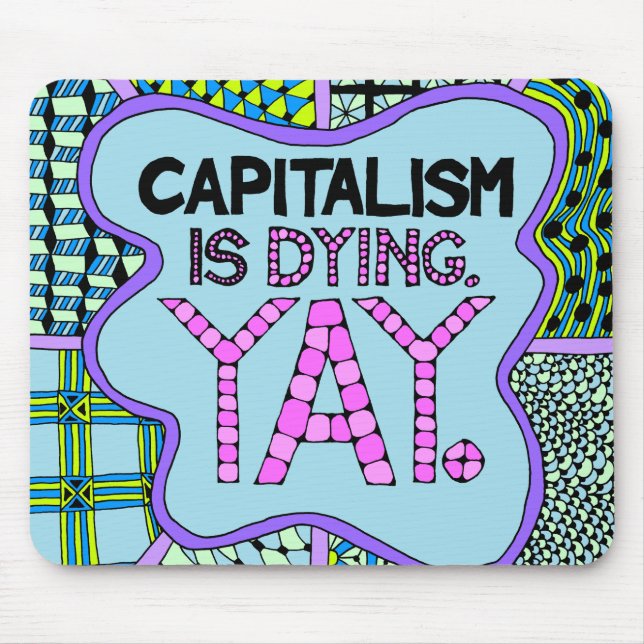Capitalism is Dying. Yay - Cynical Activist Humour Mouse Pad (Front)