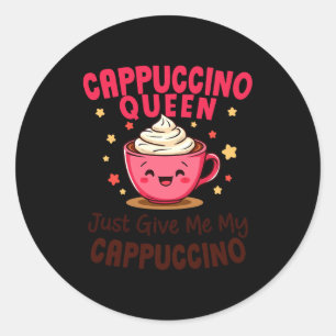 Cappuccino Queen, Just Give Me My Cappuccino Coffe Classic Round Sticker
