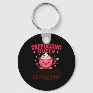 Cappuccino Queen, Just Give Me My Cappuccino Coffe Key Ring