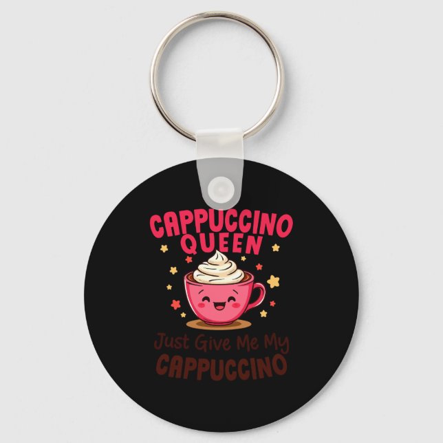 Cappuccino Queen, Just Give Me My Cappuccino Coffe Key Ring (Front)
