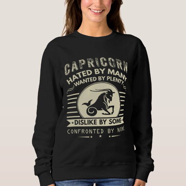 Capricorn   Hated By Many Wanted By Plenty Sweatshirt (Front)