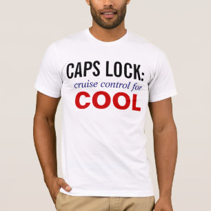 CAPS LOCK IS CRUISE CONTROL FOR COOL T-Shirt