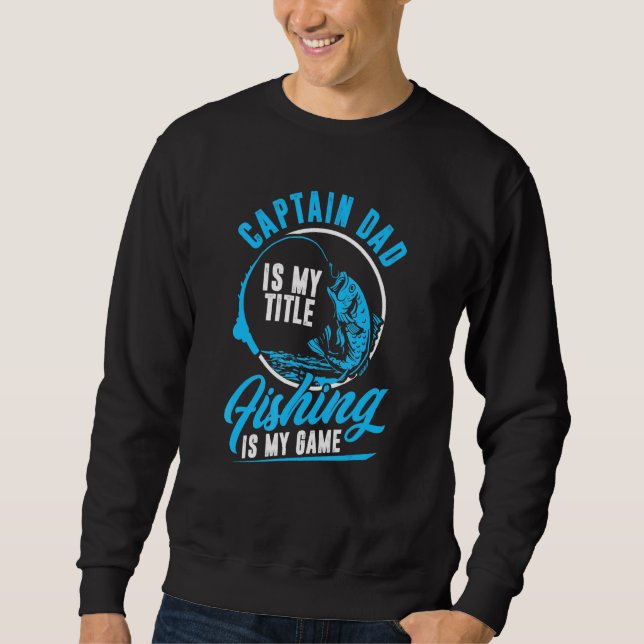Captain Dad Fishing Is My Game Fisherman Rod Fish Sweatshirt (Front)