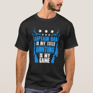 Captain Dad Hunting Is My Game Deer Hunter T-Shirt