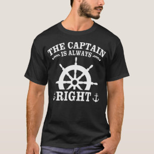 Captain Is Always Right Sailing Boat Motor Boat Ca T-Shirt