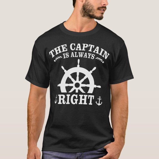 Captain Is Always Right Sailing Boat Motor Boat Ca T-Shirt (Front)