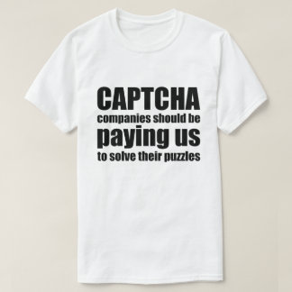 Captcha Companies Should Be Paying Us Quote Meme T-Shirt