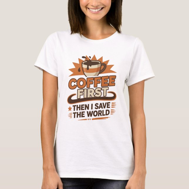Captivating COFFEE FIRST THEN SAVE WORLD Style T-Shirt (Front)