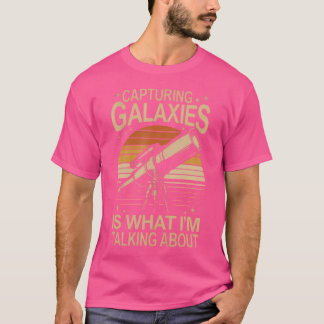 Capturing Galaxies Funny Stargazing Astronomy Love T-Shirt