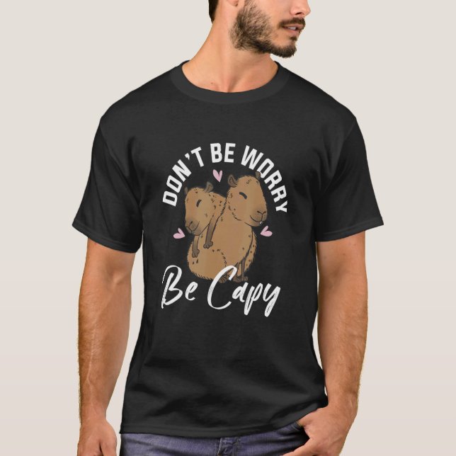Capybara Animals Pet Don´t Be Worry Be Capy T-Shirt (Front)
