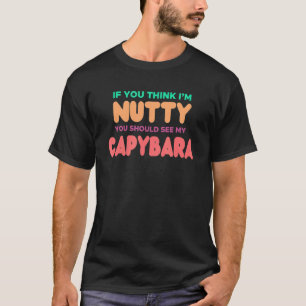 CAPYBARA for Capybara If You Think Im Nutty T-Shirt