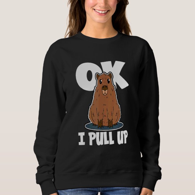 Capybara For Water Hog   Ok I Pull Up Sweatshirt (Front)