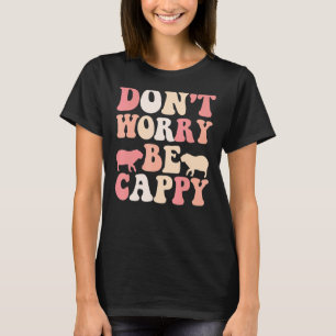 Capybara Giant Rodent Don't Worry Be Cappy T-Shirt