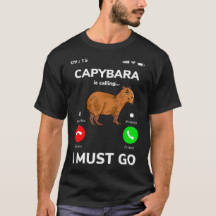 Capybara Is Calling I Must Go T-Shirt