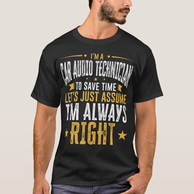 Car Audio Technician Shirt Save Time Assume I'm Ri (Front)