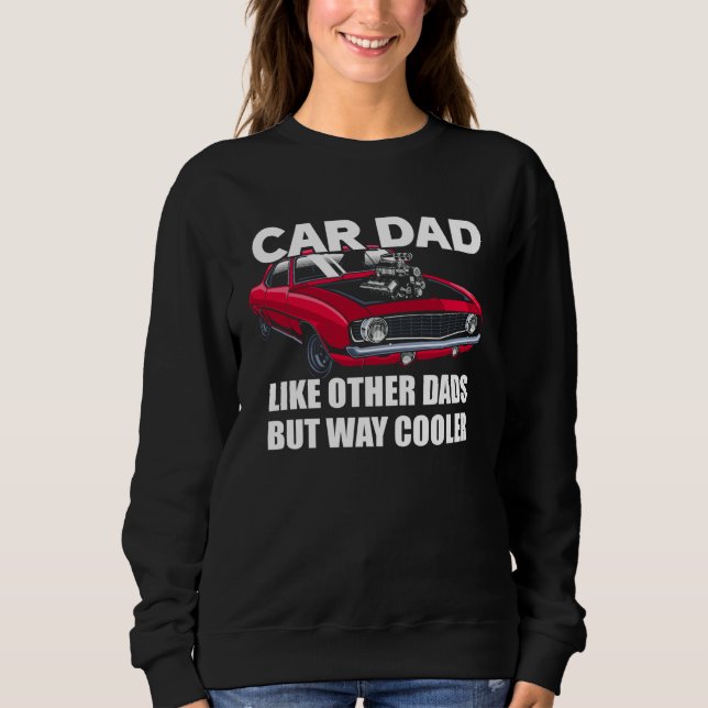 Car Dad Like Other Dads But Way Cooler Car Guy Sweatshirt (Front)