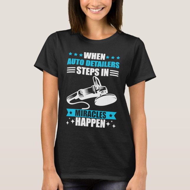 Car detailing miracles happen auto detailing T-Shirt (Front)