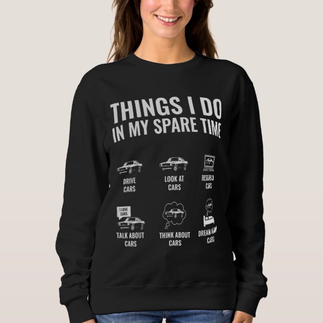 Car Enthusiast Car Guy Things I Do In My Spare Tim Sweatshirt (Front)