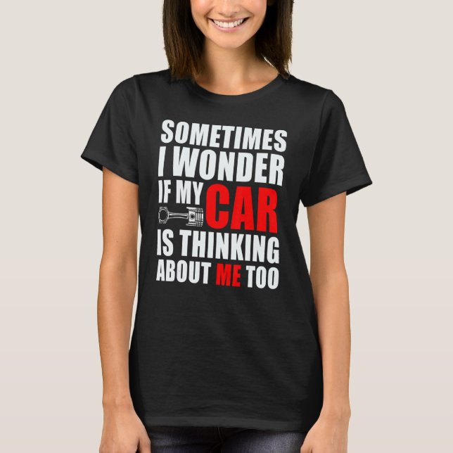 Car Enthusiast If My Car Is Thinking About Me Too  T-Shirt (Front)